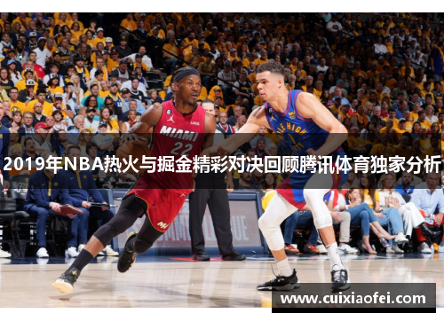 2019年NBA热火与掘金精彩对决回顾腾讯体育独家分析